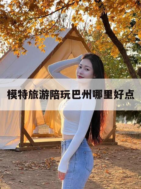 沈阳巴城哪里好玩今日观点(最新靠谱真实的沈阳模特旅游陪玩巴州哪里好点)